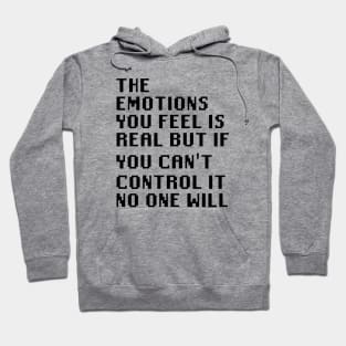 The Emotions You Feel is Real But If You Can't Control It No One Will Hoodie